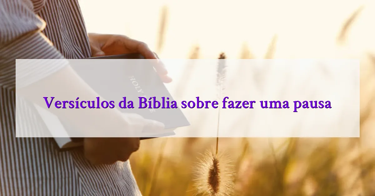 Versículos da Bíblia sobre fazer uma pausa
