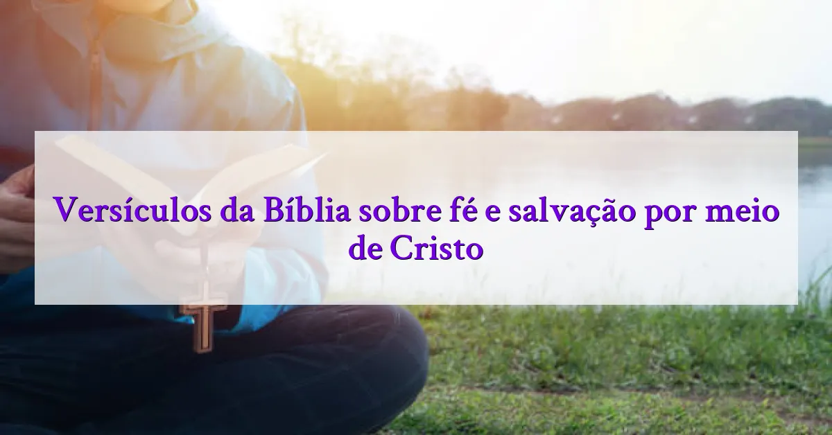Versículos da Bíblia sobre fé e salvação por meio de Cristo
