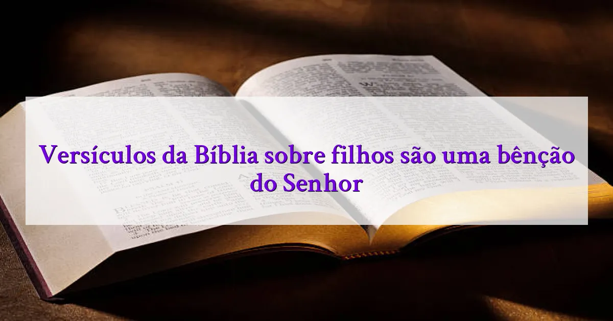Versículos da Bíblia sobre filhos são uma bênção do Senhor