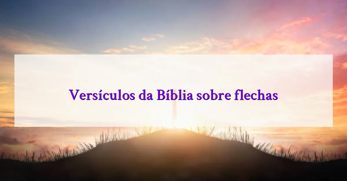 Versículos da Bíblia sobre flechas