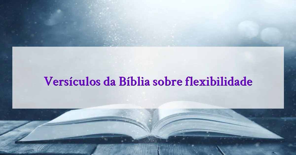 Versículos da Bíblia sobre flexibilidade