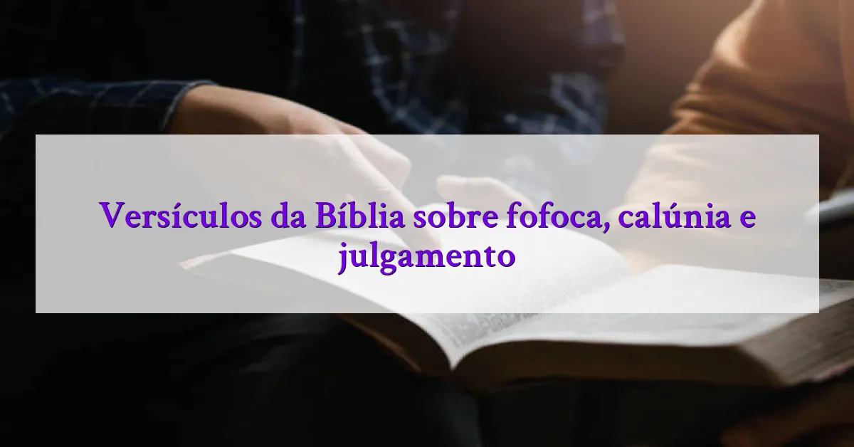 Versículos da Bíblia sobre fofoca, calúnia e julgamento
