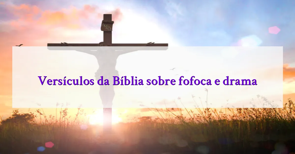Versículos da Bíblia sobre fofoca e drama