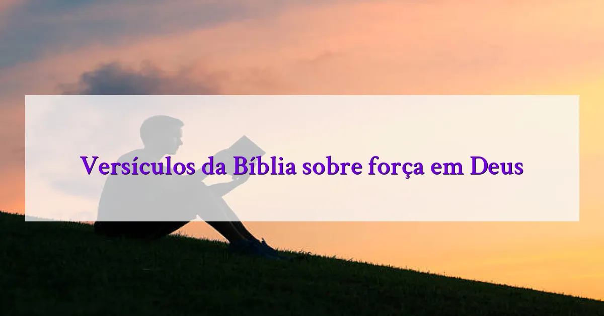 Versículos da Bíblia sobre força em Deus
