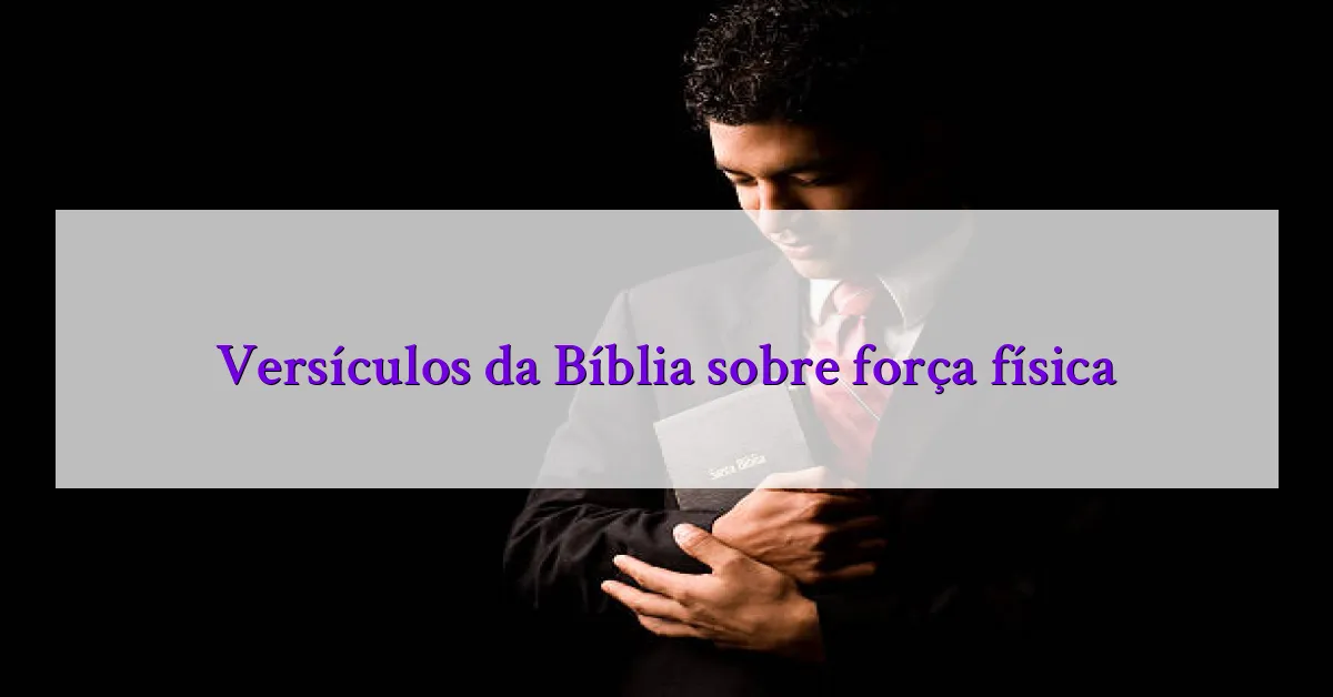 Versículos da Bíblia sobre força física