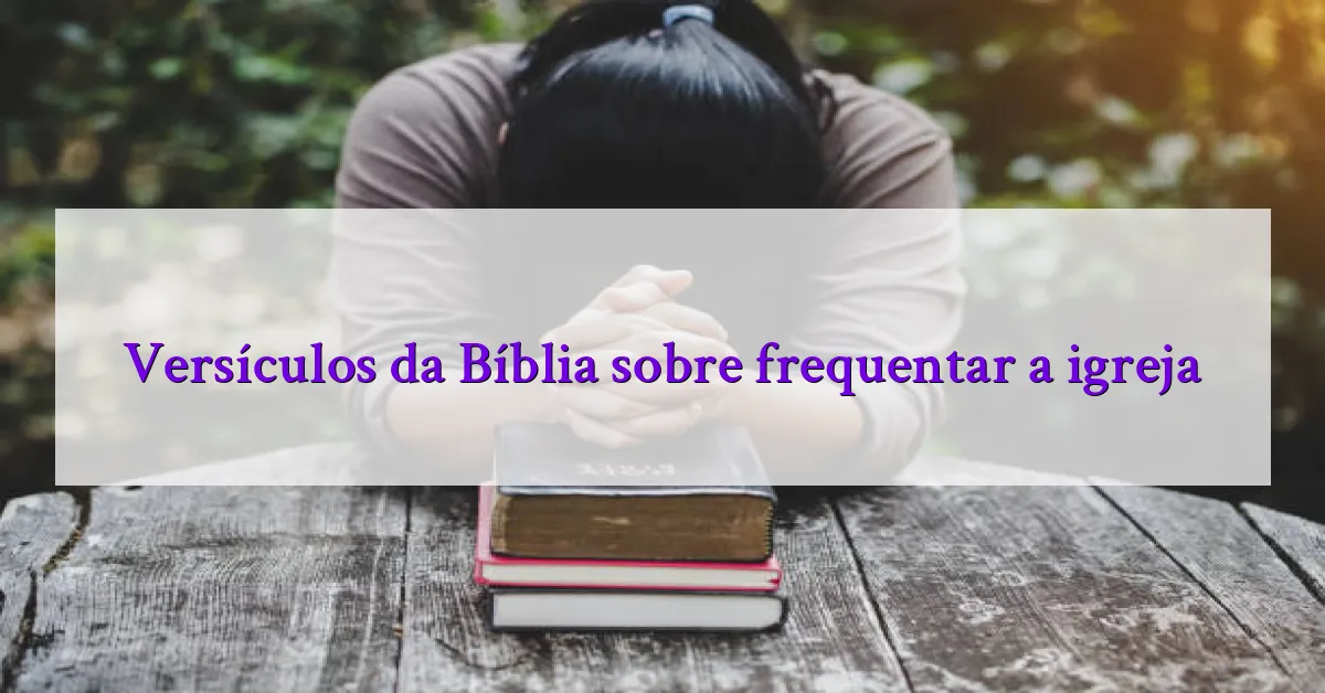 Versículos da Bíblia sobre frequentar a igreja