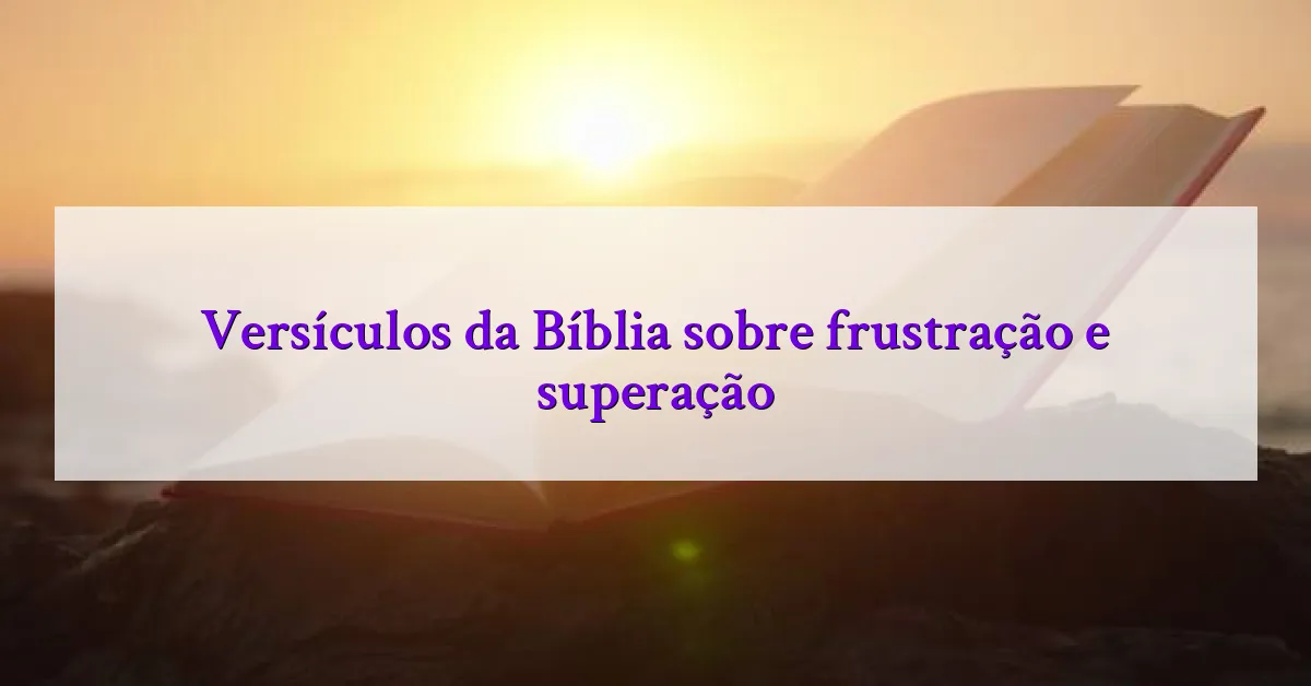 Versículos da Bíblia sobre frustração e superação