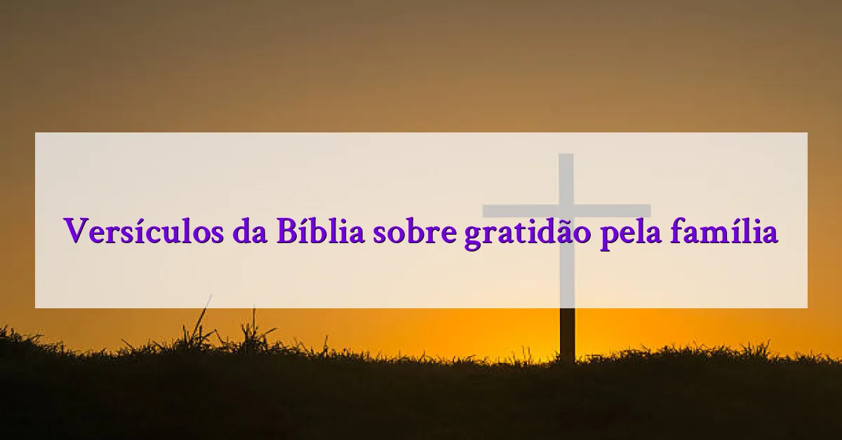 Versículos da Bíblia sobre gratidão pela família