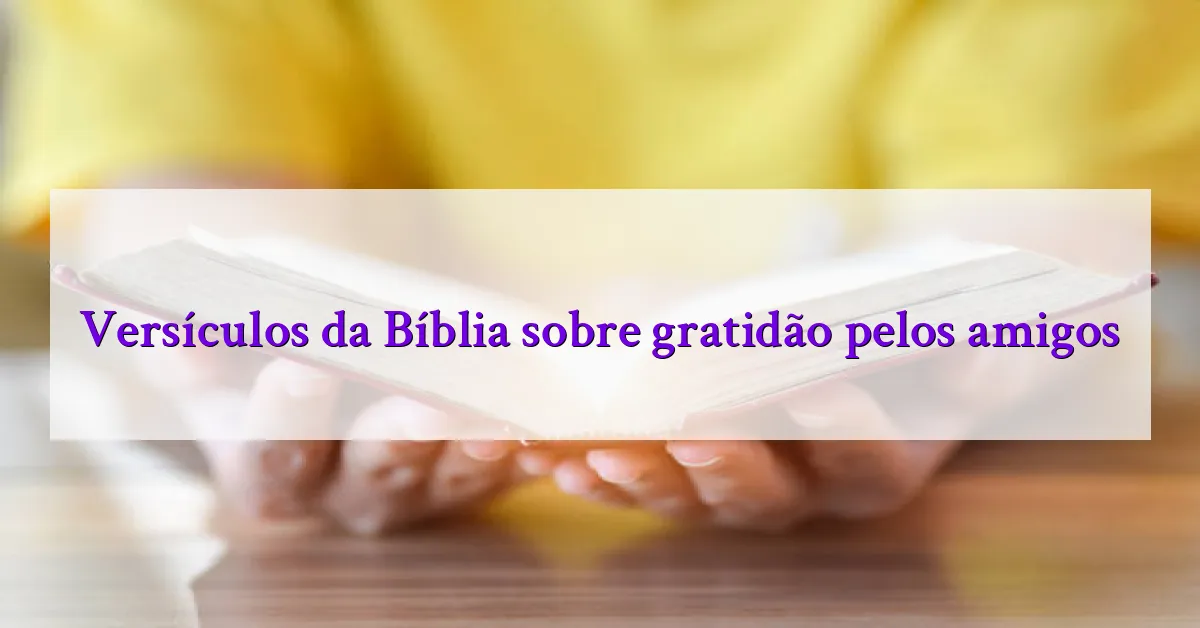 Versículos da Bíblia sobre gratidão pelos amigos