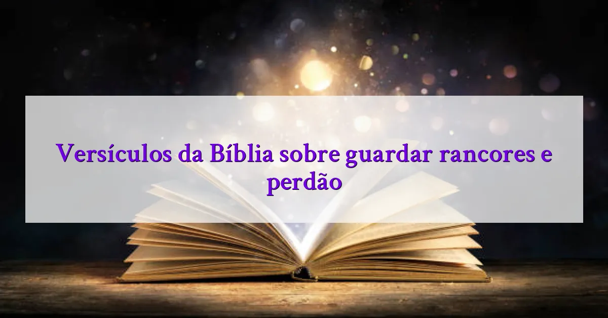 Versículos da Bíblia sobre guardar rancores e perdão