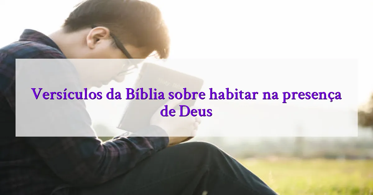 Versículos da Bíblia sobre habitar na presença de Deus