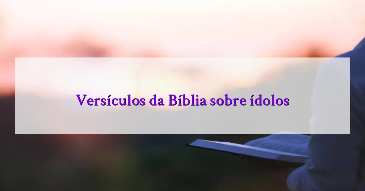 Versículos da Bíblia sobre ídolos