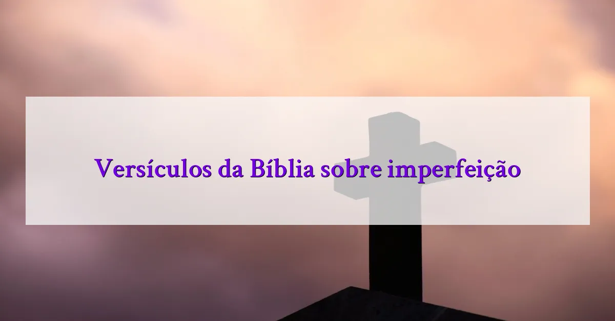 Versículos da Bíblia sobre imperfeição