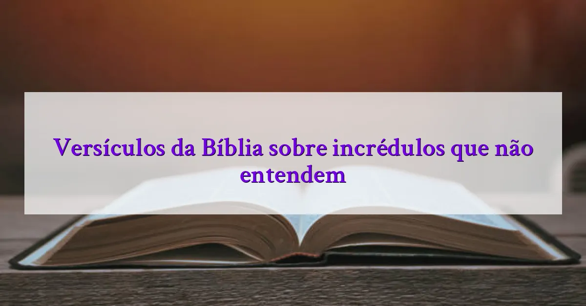 Versículos da Bíblia sobre incrédulos que não entendem