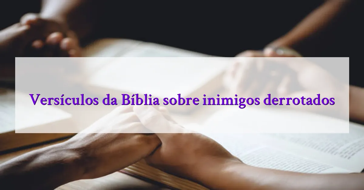 Versículos da Bíblia sobre inimigos derrotados