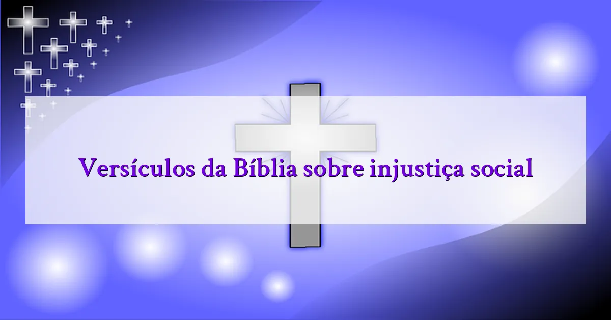 Versículos da Bíblia sobre injustiça social