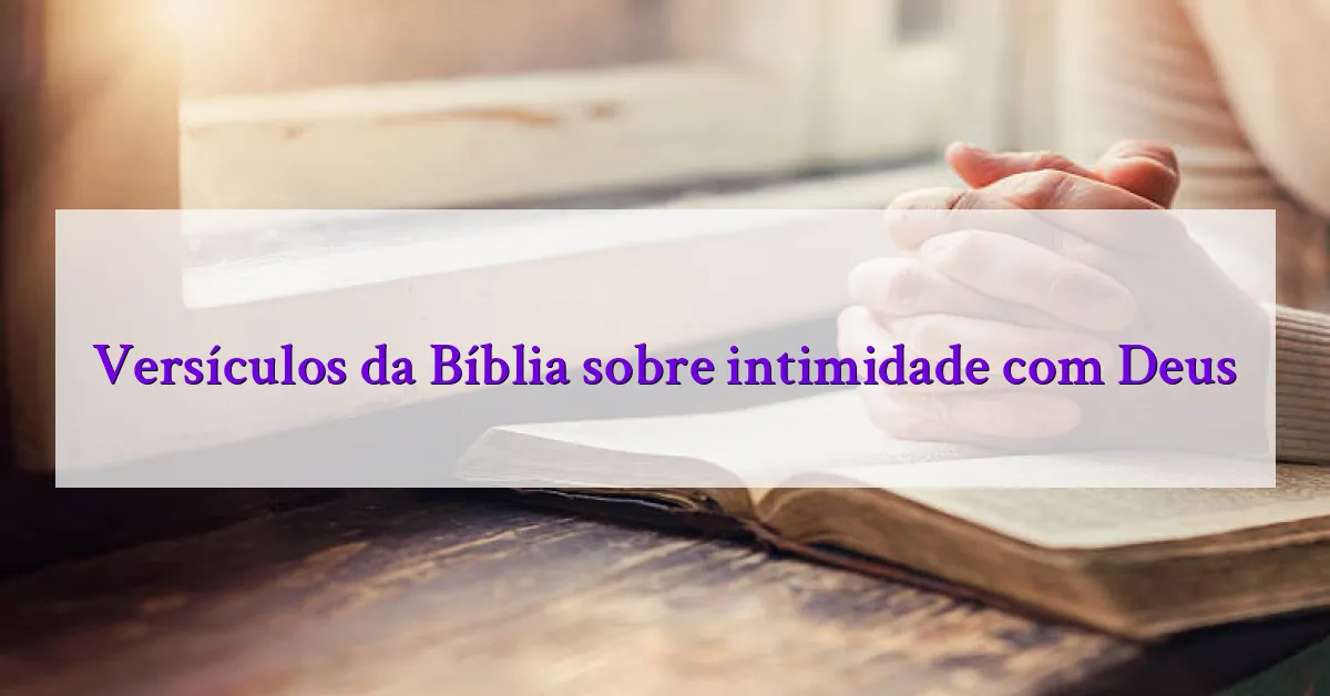 Versículos da Bíblia sobre intimidade com Deus