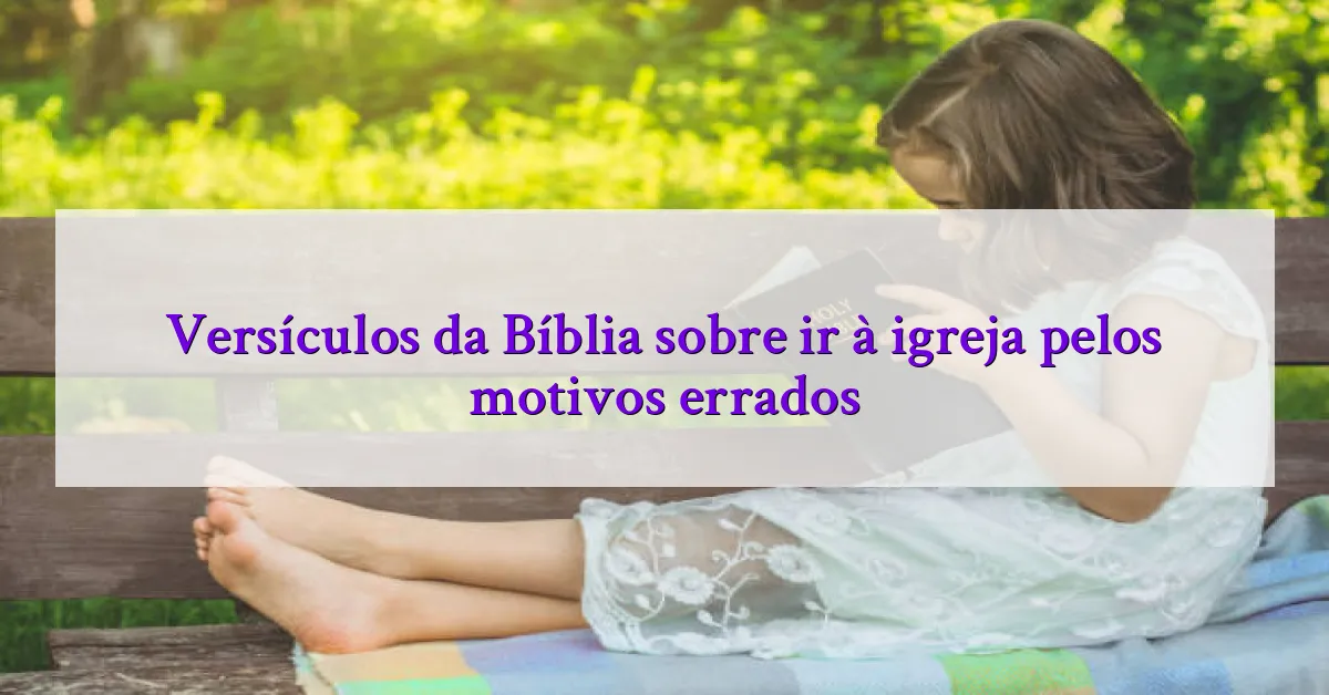 Versículos da Bíblia sobre ir à igreja pelos motivos errados