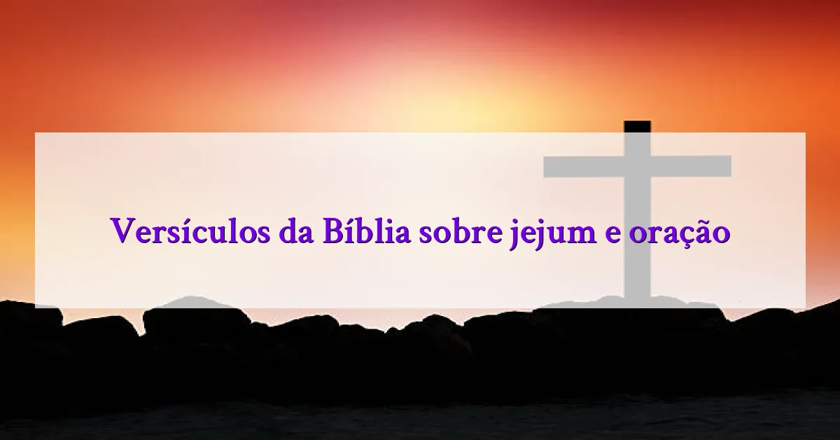 Versículos da Bíblia sobre jejum e oração