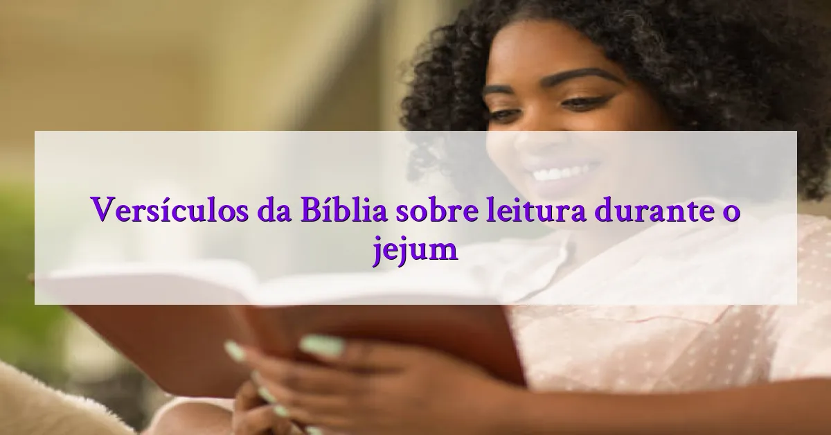 Versículos da Bíblia sobre leitura durante o jejum