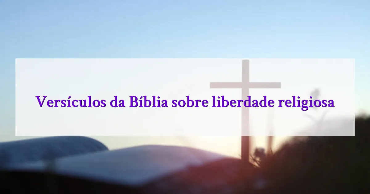 Versículos da Bíblia sobre liberdade religiosa