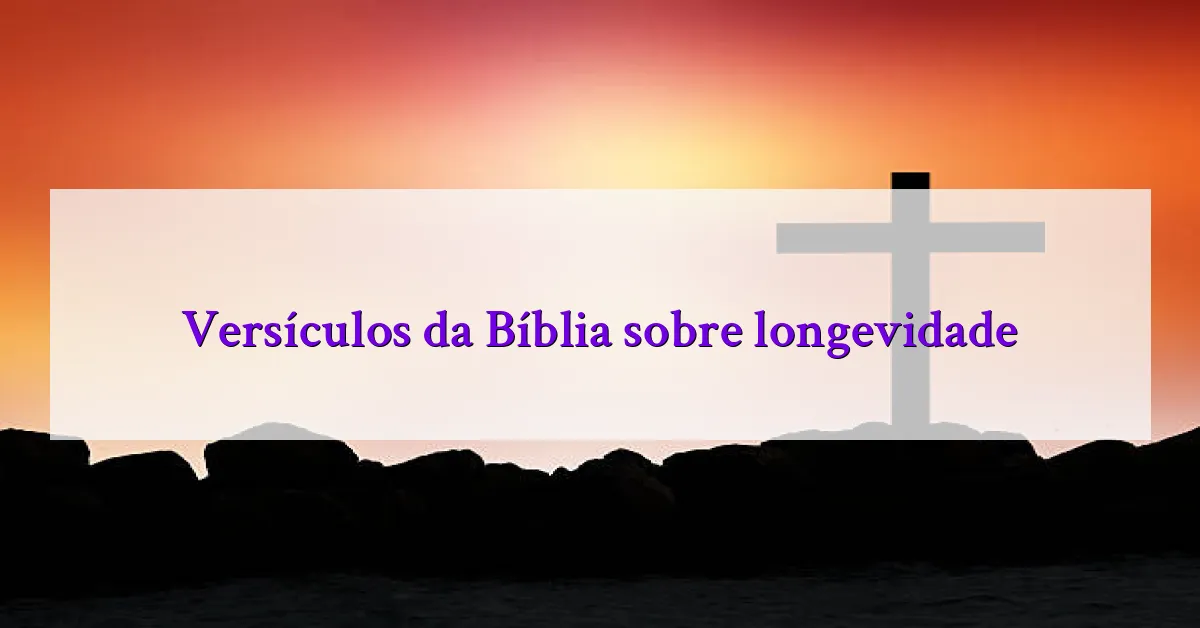 Versículos da Bíblia sobre longevidade