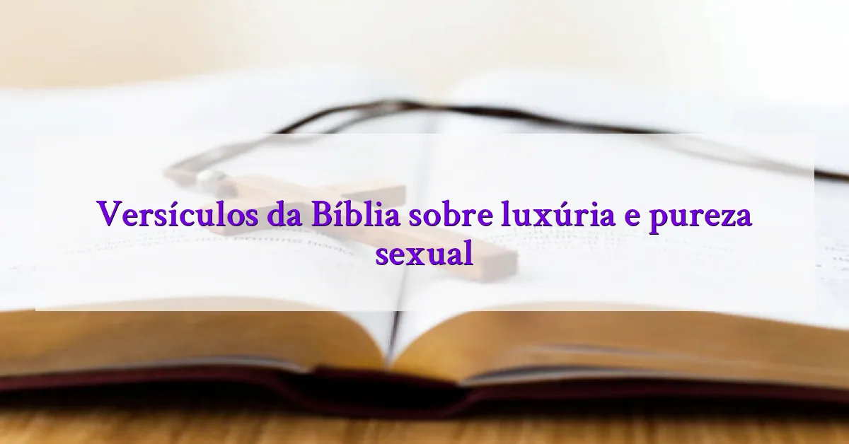 Versículos da Bíblia sobre luxúria e pureza sexual