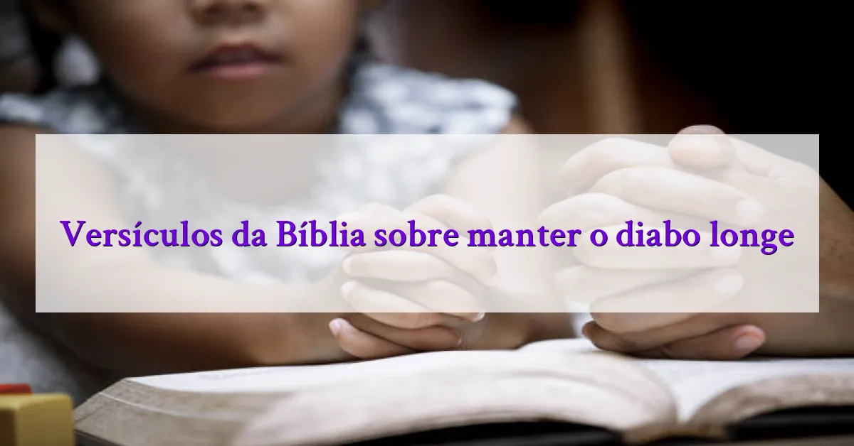 Versículos da Bíblia sobre manter o diabo longe