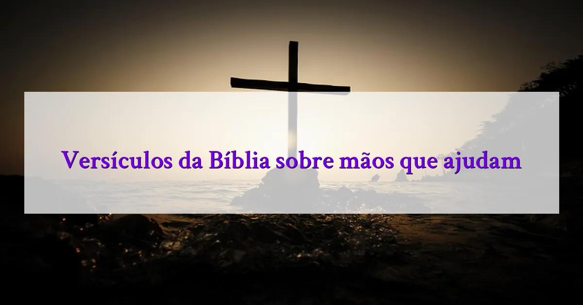 Versículos da Bíblia sobre mãos que ajudam