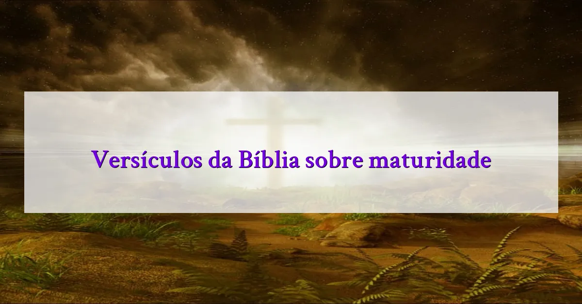 Versículos da Bíblia sobre maturidade