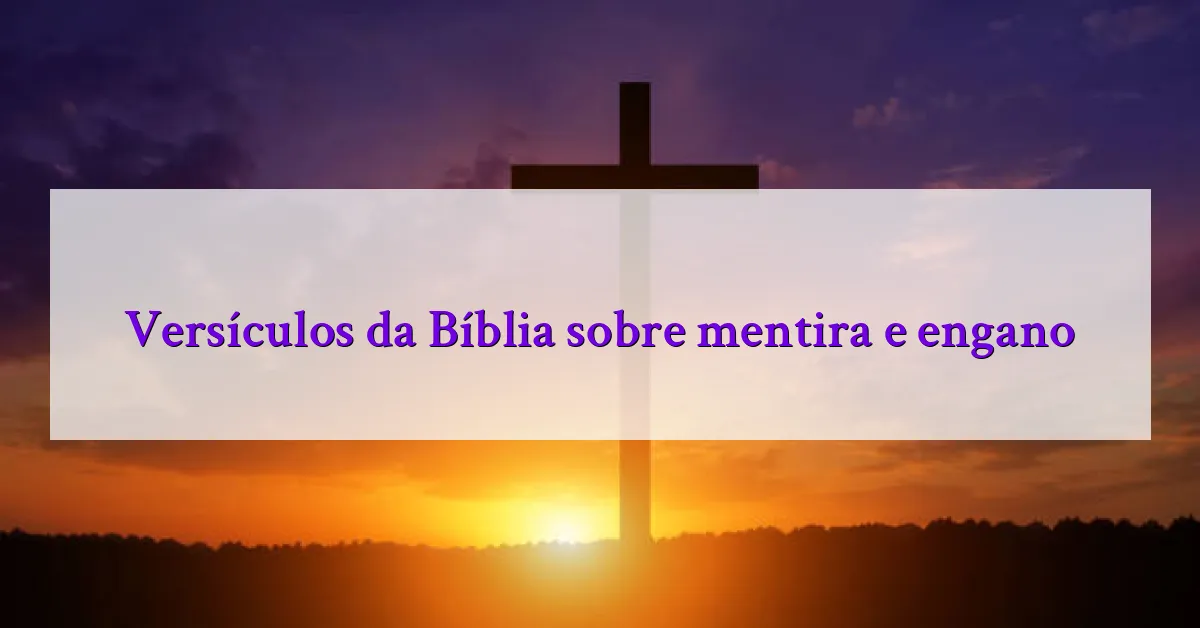 Versículos da Bíblia sobre mentira e engano
