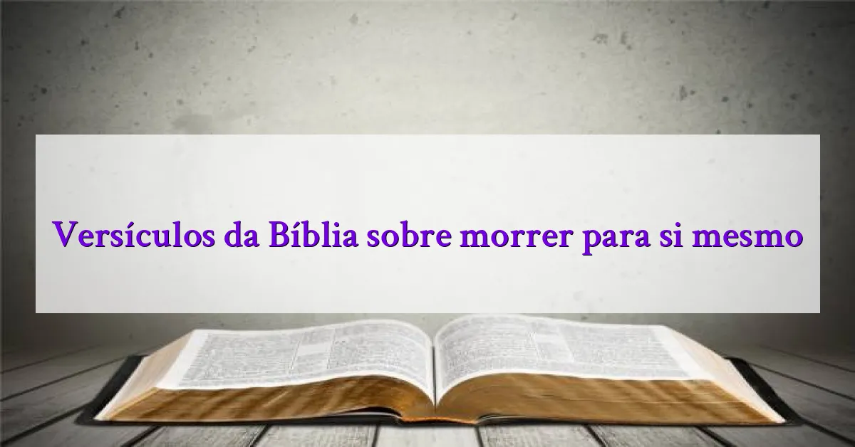 Versículos da Bíblia sobre morrer para si mesmo