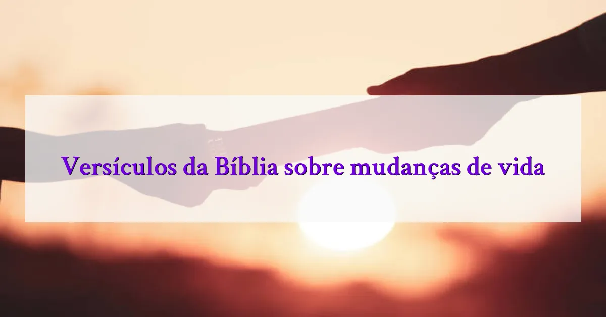 Versículos da Bíblia sobre mudanças de vida
