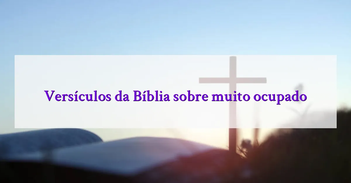 Versículos da Bíblia sobre muito ocupado