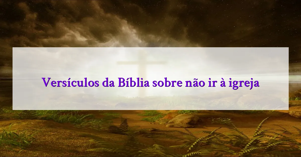Versículos da Bíblia sobre não ir à igreja