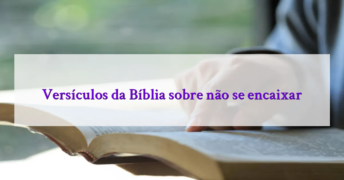 Versículos da Bíblia sobre não se encaixar