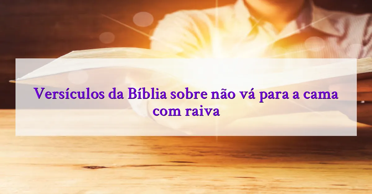 Versículos da Bíblia sobre não vá para a cama com raiva