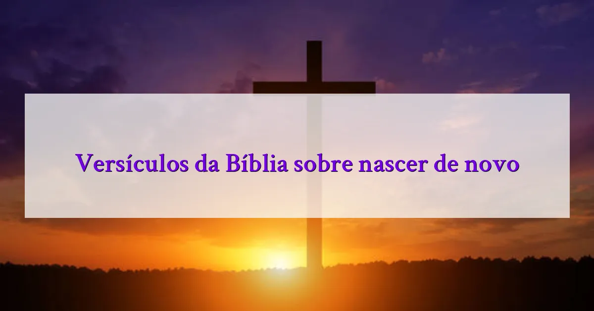 Versículos da Bíblia sobre nascer de novo