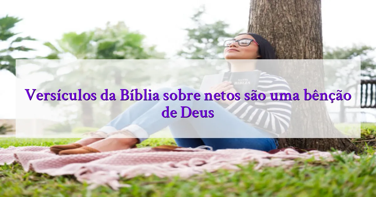Versículos da Bíblia sobre netos são uma bênção de Deus