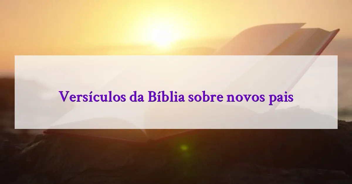 Versículos da Bíblia sobre novos pais