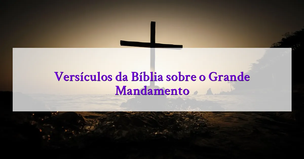 Versículos da Bíblia sobre o Grande Mandamento