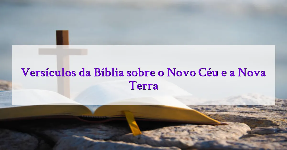 Versículos da Bíblia sobre o Novo Céu e a Nova Terra