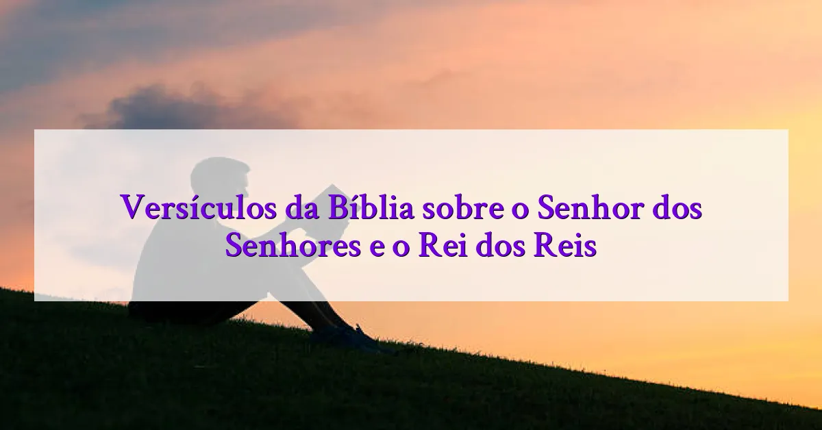 Versículos da Bíblia sobre o Senhor dos Senhores e o Rei dos Reis