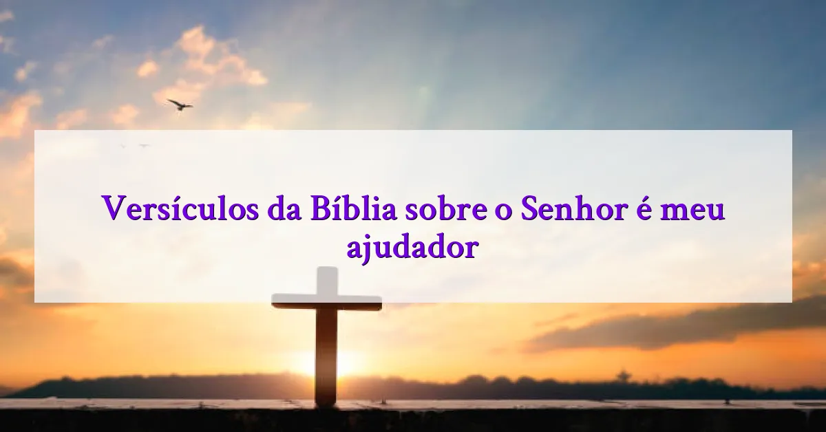 Versículos da Bíblia sobre o Senhor é meu ajudador