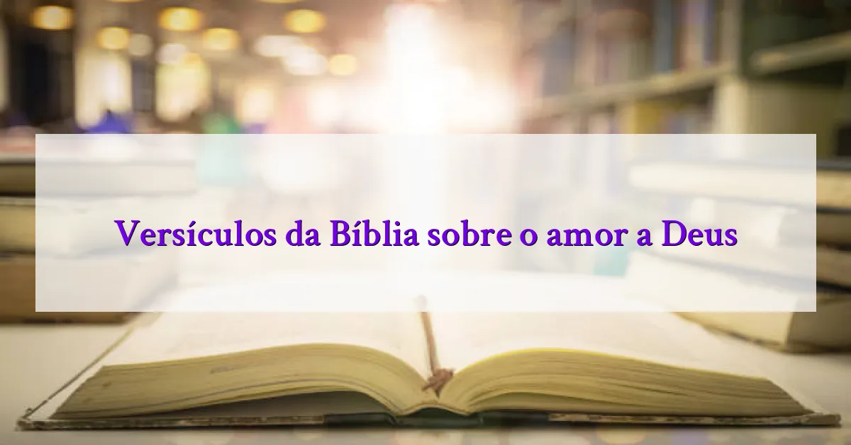 Versículos da Bíblia sobre o amor a Deus