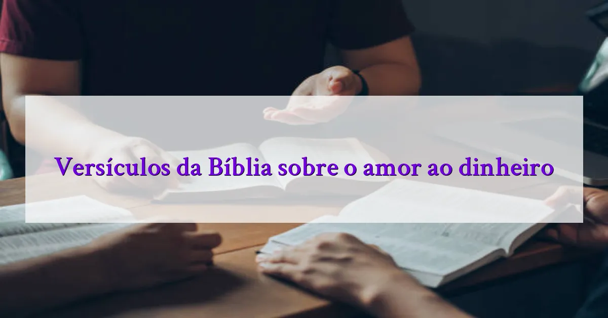 Versículos da Bíblia sobre o amor ao dinheiro