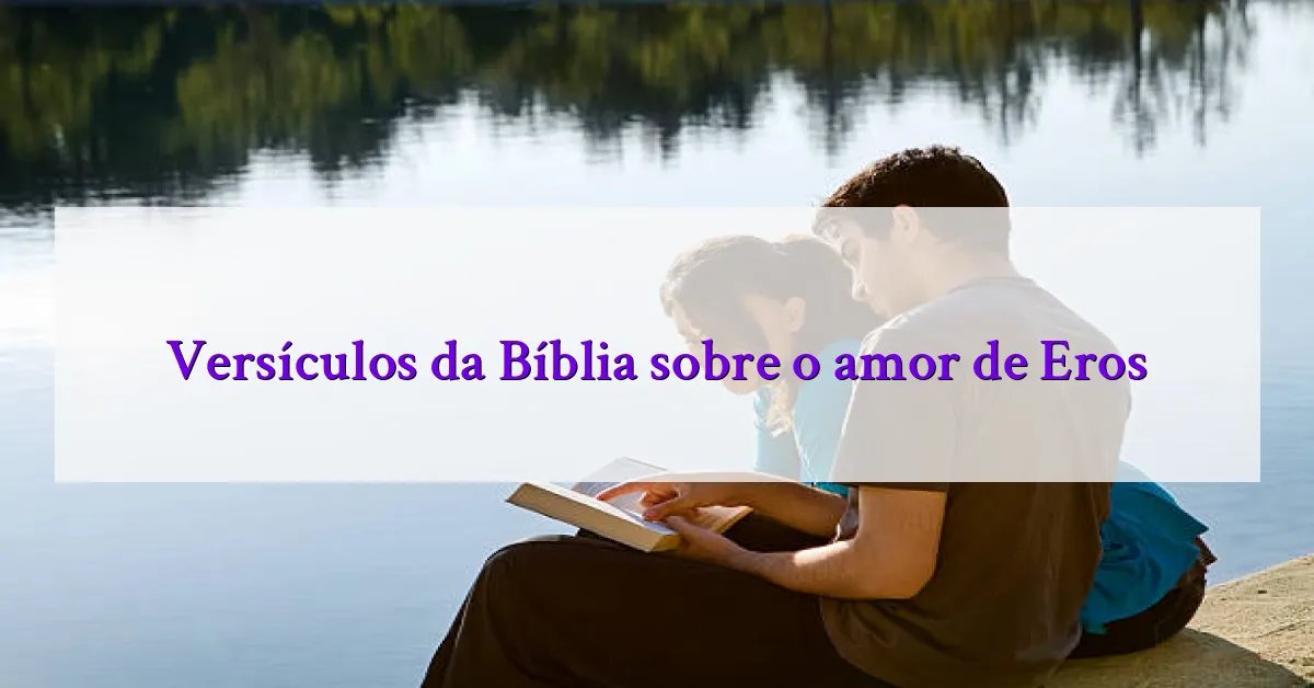 Versículos da Bíblia sobre o amor de Eros