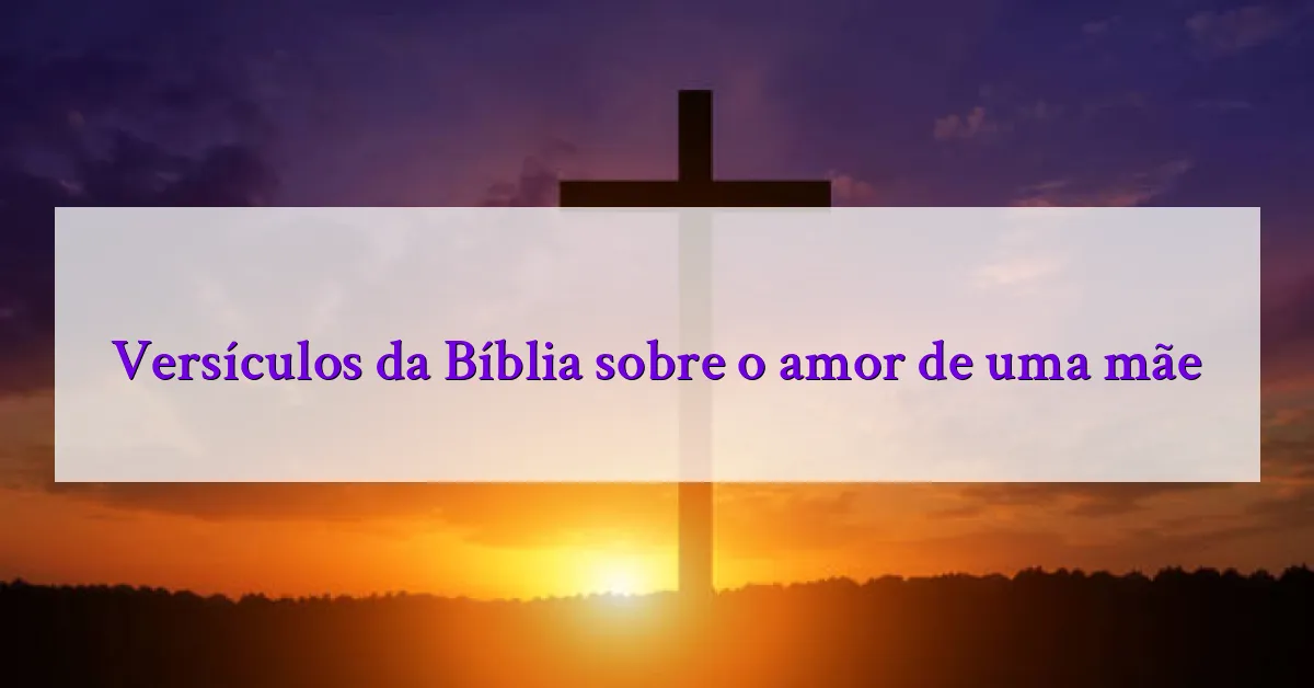Versículos da Bíblia sobre o amor de uma mãe