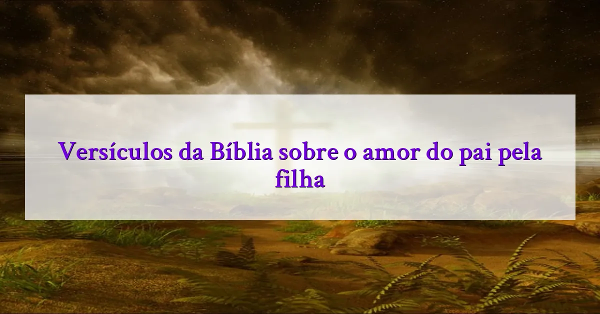 Versículos da Bíblia sobre o amor do pai pela filha