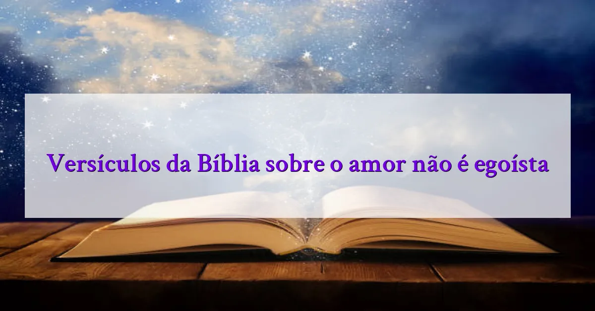 Versículos da Bíblia sobre o amor não é egoísta